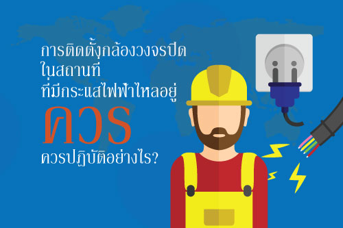 การติดตั้งกล้องวงจรปิด ( CCTV ) ในสถานที่ที่มีกระแสไฟฟ้าไหลอยู่ ควรปฎิบัติอย่างไร? การติดตั้งกล้องวงจรปิด ( CCTV ) ในสถานที่ที่มีกระแสไฟฟ้าไหลอยู่ ควรปฎิบัติอย่างไร?
